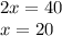 2x=40\\x=20