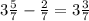 3\frac{5}{7} -\frac{2}{7} =3\frac{3}{7}