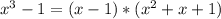 x^{3}-1 = (x-1) * (x^2+x+1)