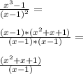 \frac{x^3 - 1}{ (x- 1)^2} =\\\\\frac{(x-1) * (x^2+x+1)}{ (x- 1)* (x- 1)} =\\\\\frac{ (x^2+x+1)}{ (x- 1)}