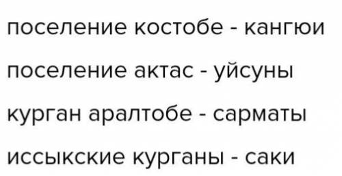 Приведите в соответствие – племена и памятники: 1. саки поселение Костобе 2. уйсуны поселение Акт