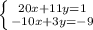 \left \{ {{20x+11y=1} \atop {-10x+3y=-9}} \right.