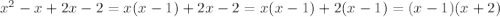 x^2-x+2x-2=x(x-1)+2x-2=x(x-1)+2(x-1)=(x-1)(x+2)