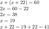 x+(x+22)=60\\2x=60-22\\2x=38\\x=19\\x+22=19+22=41