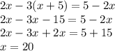 2x - 3(x + 5) = 5 - 2x\\2x - 3x - 15 = 5 - 2x\\2x - 3x + 2x = 5 + 15\\ x = 20