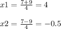 x1=\frac{7+9}{4} =4\\\\x2=\frac{7-9}{4} =-0.5