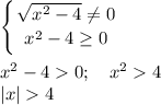 \displaystyle \left \{ {{\sqrt{x^2-4}\ne 0} \atop {x^2-4\ge 0}} \right. \\\\x^2-40;\quad x^24\\|x|4