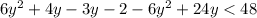 6 {y}^{2} + 4y - 3y - 2 - 6 {y}^{2} + 24y < 48