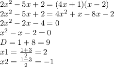 2x^{2} -5x+2=(4x+1)(x-2)\\ 2x^{2} -5x+2= 4x^{2}+x-8x-2\\2x^{2}-2x-4=0\\x^{2}-x-2=0\\D=1+8=9\\x1=\frac{1+3}{2}=2 \\x2=\frac{1-3}{2} =-1