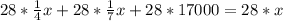 28*\frac{1}{4}x +28*\frac{1}{7}x+28*17000=28*x