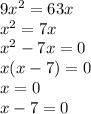 9x^2=63x\\x^2=7x\\x^2-7x=0\\x(x-7)=0\\x=0\\x-7=0\\