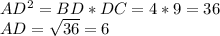 AD^{2} =BD*DC=4*9=36\\AD=\sqrt{36}=6