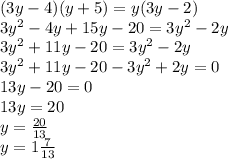 (3y-4)(y+5)=y(3y-2)\\3y^2-4y+15y-20=3y^2-2y\\3y^2+11y-20=3y^2-2y\\3y^2+11y-20-3y^2+2y=0\\13y-20=0\\13y=20\\y=\frac{20}{13}\\y=1\frac{7}{13}