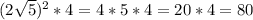 (2\sqrt{5} )^2*4=4*5*4=20*4=80