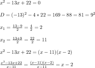 x^{2}-13x+22=0\\\\D=(-13)^{2}-4*22=169-88=81=9^{2}\\\\x_{1}=\frac{13-9}{2} =\frac{4}{2} =2\\\\x_{2}=\frac{13+9}{2}=\frac{22}{2}=11\\\\x^{2}-13x+22=(x-11)(x-2)\\\\\frac{x^{2}-13x+22 }{x-11}=\frac{(x-11)(x-2)}{x-11}=x-2