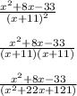 \frac{x^2+8x-33}{(x+11)^2} \\\\\frac{x^2+8x-33}{(x+11)(x+11)} \\\\\frac{x^2+8x-33}{(x^2+22x+121)}