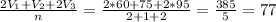 \frac{2V_{1} + V_{2} + 2V_{3} }{n} = \frac{2 * 60 + 75 + 2 * 95}{2 + 1+ 2} = \frac{385}{5} = 77