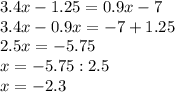 3.4x-1.25=0.9x-7\\3.4x-0.9x=-7+1.25\\2.5x=-5.75\\x=-5.75:2.5\\x=-2.3