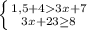 \left \{ {{1,5+43x+7} \atop {3x+23\geq8 }} \right.