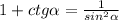 1 + ctg\alpha = \frac{1}{sin^{2}\alpha}