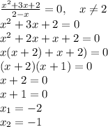 \frac{x^2+3x+2}{2-x}=0,~~~x\neq 2\\x^2+3x+2=0\\x^2+2x+x+2=0\\x(x+2)+x+2)=0\\(x+2)(x+1)=0\\x+2=0\\x+1=0\\x_1=-2\\x_2=-1