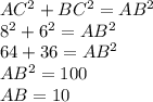 AC^{2} +BC^{2} =AB^{2} \\8^{2} +6^{2} =AB^{2}\\64+36 = AB^{2}\\AB^{2}=100\\AB=10