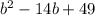 {b}^{2} - 14b + 49