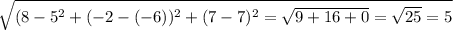 \sqrt{(8-5^{2}+(-2-(-6))^{2}+(7-7)^{2} =\sqrt{9+16+0}=\sqrt{25} =5