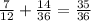 \frac{7}{12} +\frac{14}{36} = \frac{35}{36}