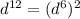 {d}^{12} = ({ {d}^{6} })^{2}