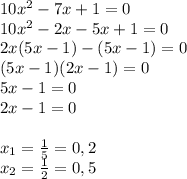 10x^2-7x+1=0\\10x^2-2x-5x+1=0\\2x(5x-1)-(5x-1)=0\\(5x-1)(2x-1)=0\\5x-1=0\\2x-1=0\\\\x_1=\frac{1}{5} = 0,2\\x_2=\frac{1}{2} = 0,5