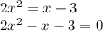 2x^{2} =x+3\\2x^{2} -x-3=0