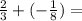 \frac {2} {3} + (- \frac {1} {8} ) =