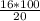 \frac{16*100}{20}