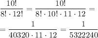 \dfrac{10!}{8!\cdot 12!}=\dfrac{10!}{8!\cdot 10!\cdot 11\cdot 12} =\\\\=\dfrac1{40320\cdot 11\cdot 12}=\dfrac1{5322240}