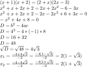 (x+1)(x+2)=(2+x)(2x-3)\\x^2+x+2x+2=2x+2x^2-6-3x\\x^2+x+2x+2-2x-2x^2+6+3x=0\\-x^2+4x+8=0\\D=b^2-4ac\\D=4^2-4*(-1)*8\\D=16+32\\D=48\\\sqrt{D}=\sqrt{48}=4\sqrt{3}\\x_{1}=\frac{-4+4\sqrt{3}}{-2}=\frac{-4(1-\sqrt{3})}{-2}=2(1-\sqrt{3})\\x_{2}=\frac{-4-4\sqrt{3}}{-2}=\frac{-4(1+\sqrt{3})}{-2}=2(1+\sqrt{3})\\