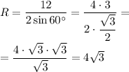 R=\dfrac{12}{2\sin 60^{\circ} }=\dfrac{4\cdot 3}{2\cdot \dfrac{\sqrt3}2} =\\\\=\dfrac{4\cdot \sqrt3 \cdot \sqrt3 }{\sqrt3} =4\sqrt3