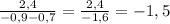 \frac{2,4}{-0,9-0,7} = \frac{2,4}{-1,6} = -1,5