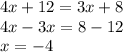 4x + 12 = 3x + 8 \\ 4x - 3x = 8 - 12 \\ x = - 4