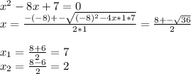 x^2-8x+7=0\\x=\frac{-(-8)+-\sqrt{(-8)^2-4x*1*7}}{2*1} = \frac{8+-\sqrt{36}}{2}\\\\x_1=\frac{8+6}{2} = 7\\x_2=\frac{8-6}{2} = 2