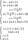 \left \{ {{3c-4d=11} \atop {4c+6d=26}} \right. \\\left \{ {c=\frac{11+4d}{3} } \atop {4(\frac{11+4d}{3} )+6d=26}} \right.\\\left \{ {{c=\frac{11+4d}{3} } \atop {44+16d+18d=78}} \right. \\\\\left \{ {{c=(11+4d)/3\\\} \atop {34d=34}} \right. \\\left \{ {{c=5} \atop {d=1}} \right.