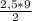 \frac{2,5 * 9^{} }{2}