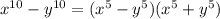 x^{10}-y^{10} = (x^5-y^5)(x^5+y^5)