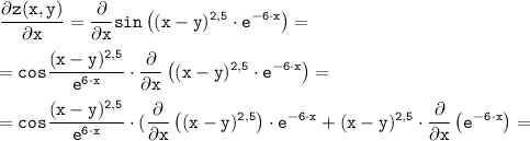 \displaystyle \tt \frac{ \partial z(x,y)}{ \partial x} = \frac{ \partial }{ \partial x} sin\left ((x-y )^{2,5} \cdot e^{-6 \cdot x} \right )= \\\\=cos\frac{(x-y )^{2,5}}{e^{6 \cdot x}} \cdot \frac{ \partial }{ \partial x} \left ((x-y )^{2,5} \cdot e^{-6 \cdot x} \right ) = \\\\= cos\frac{(x-y )^{2,5}}{e^{6 \cdot x}} \cdot (\frac{ \partial }{ \partial x} \left ((x-y )^{2,5} \right ) \cdot e^{-6 \cdot x} + (x-y )^{2,5} \cdot \frac{ \partial }{ \partial x} \left (e^{-6 \cdot x} \right ) \right )=