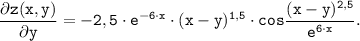 \displaystyle \tt \frac{ \partial z(x,y)}{ \partial y} =-2,5 \cdot e^{-6 \cdot x} \cdot(x-y )^{1,5} \cdot cos\frac{(x-y )^{2,5}}{e^{6 \cdot x}} .