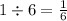 1 \div 6 = \frac{1}{6}