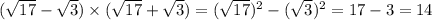 ( \sqrt{17} - \sqrt{3} ) \times ( \sqrt{17} + \sqrt{3} ) = ( \sqrt{17} )^{2} - ( \sqrt{3} )^{2} = 17 - 3 = 14