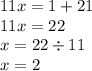 11x = 1 + 21 \\ 11x = 22 \\ x = 22 \div 11 \\ x = 2