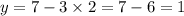 y = 7 - 3 \times 2 = 7 - 6 = 1