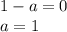 1-a=0\\a=1